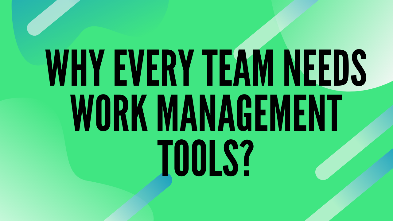 Why Every Team Needs Work Management Tools